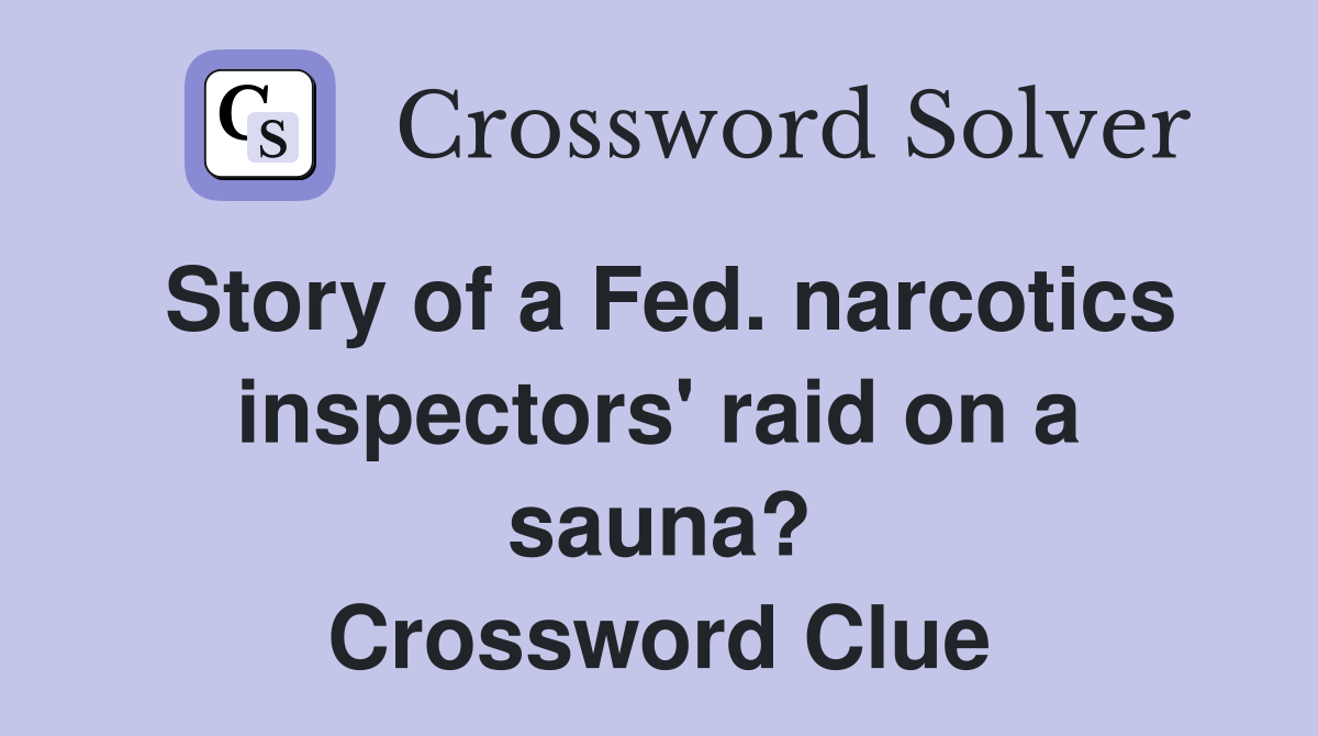 Story of a Fed. narcotics inspectors' raid on a sauna? Crossword Clue