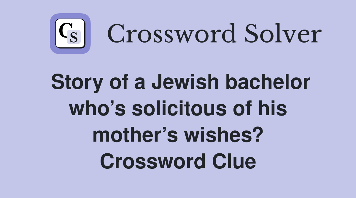 Story of a Jewish bachelor who’s solicitous of his mother’s wishes? Crossword Clue
