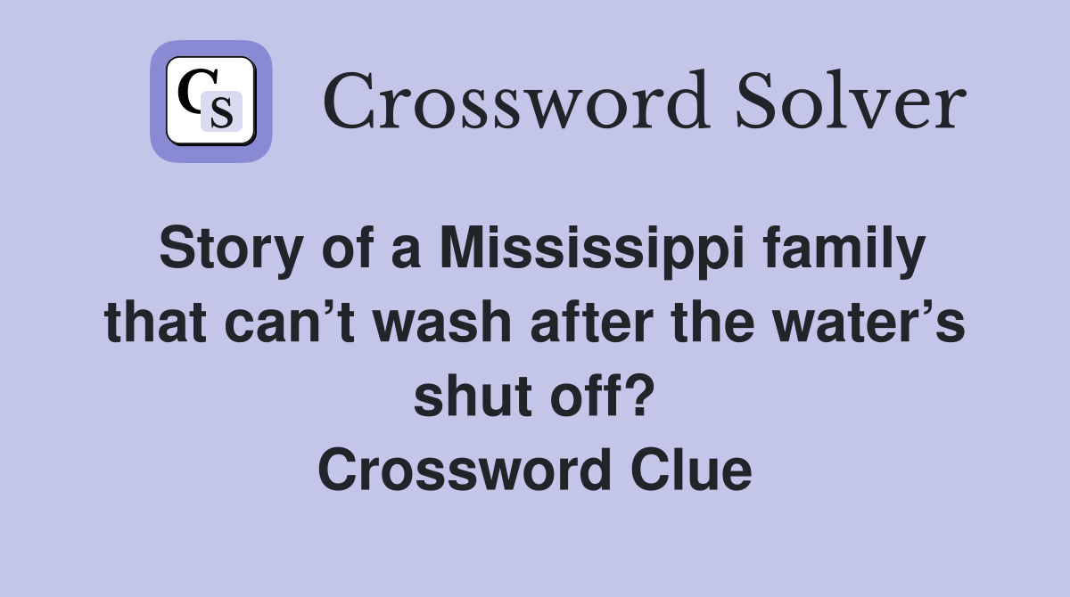 Story of a Mississippi family that can’t wash after the water’s shut off? Crossword Clue