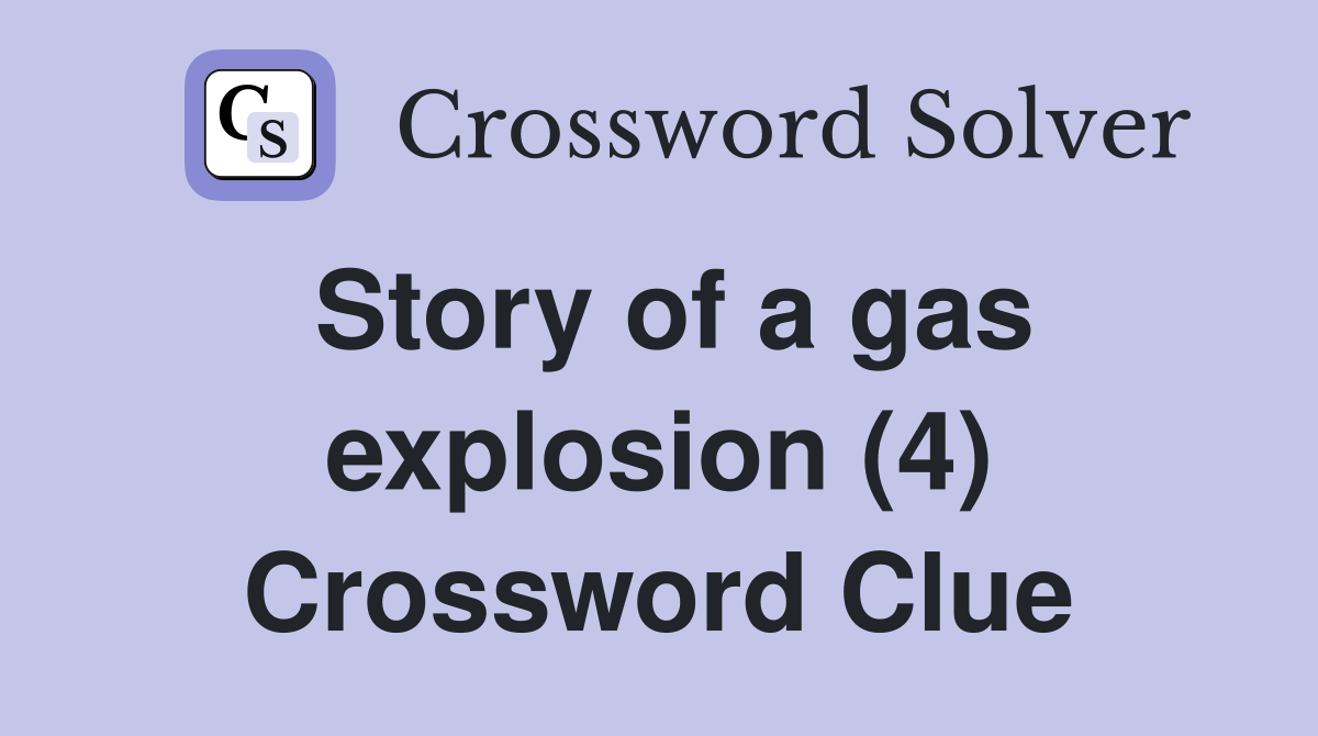 Story of a gas explosion (4) Crossword Clue