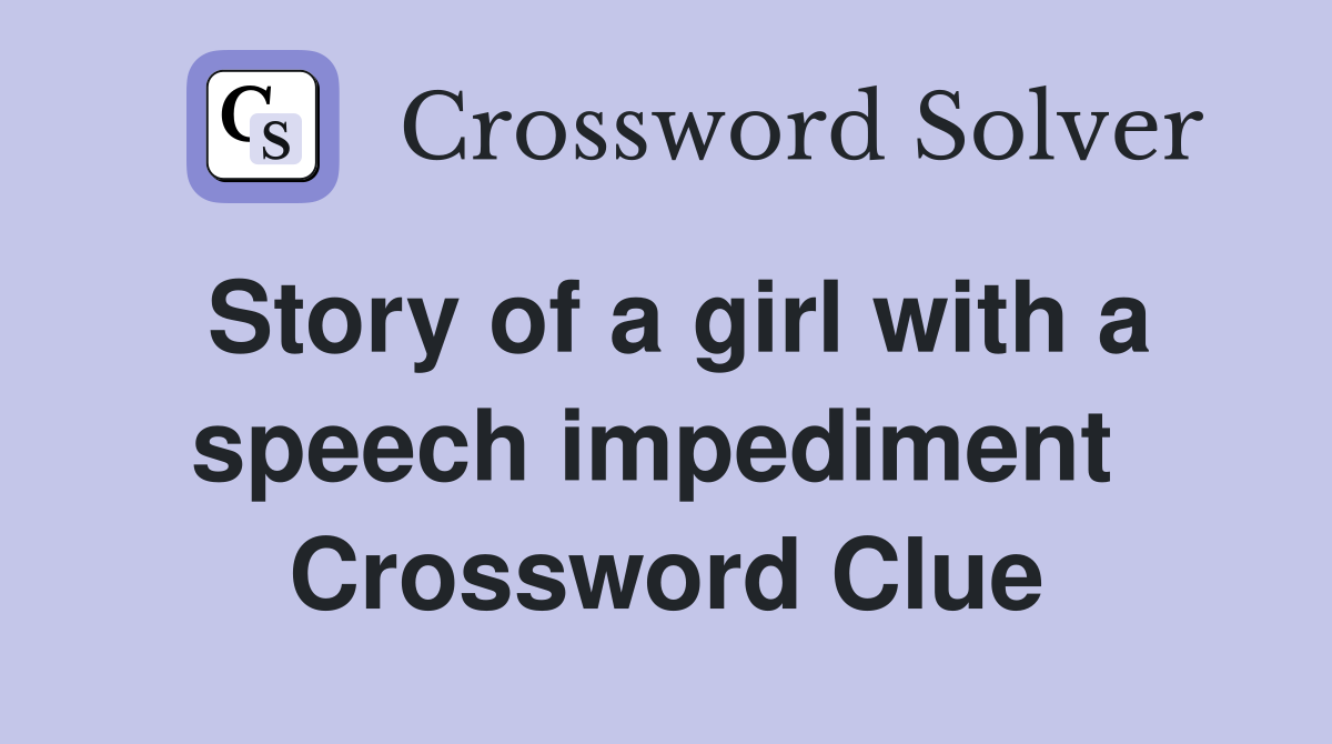 Story of a girl with a speech impediment  Crossword Clue