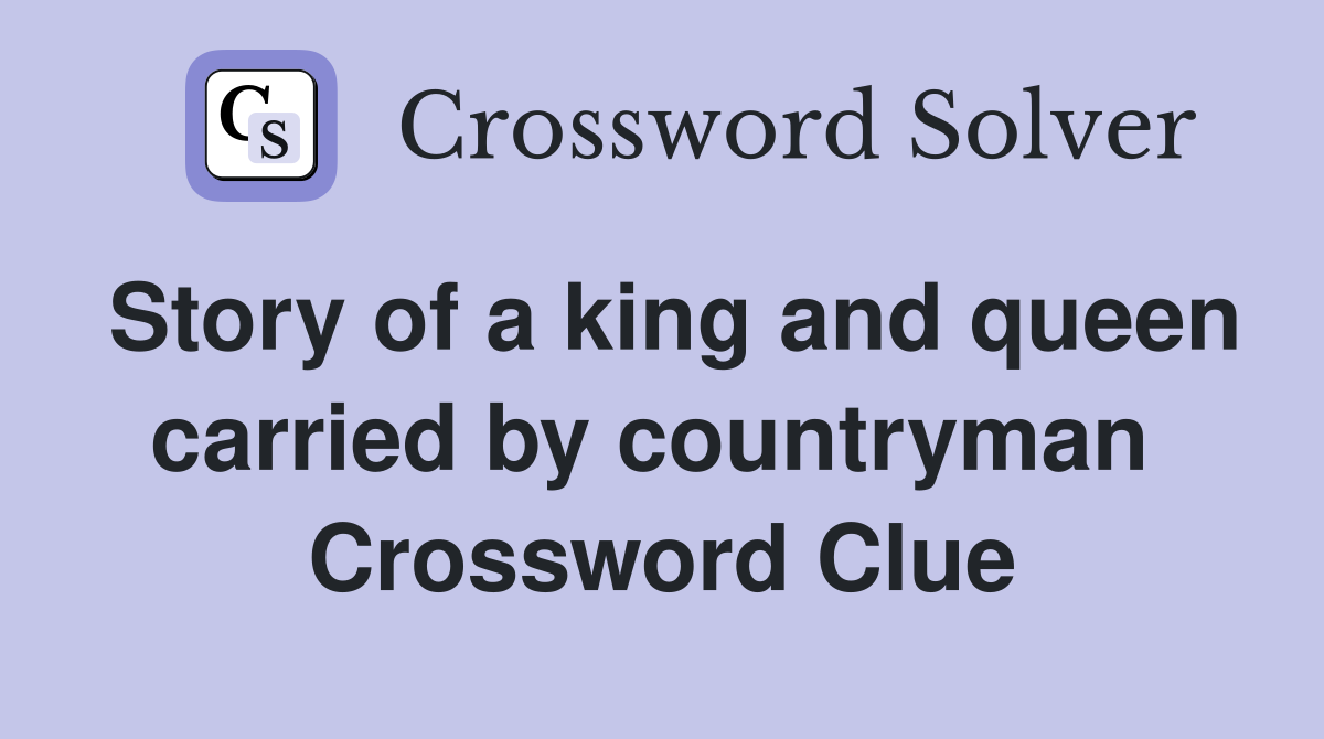 Story of a king and queen carried by countryman  Crossword Clue
