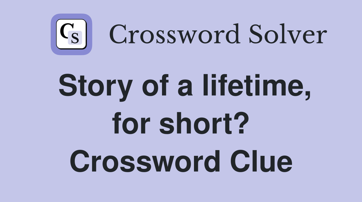 Story of a lifetime, for short? Crossword Clue