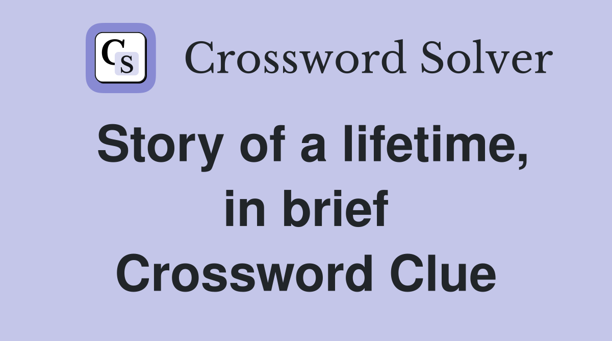 Story of a lifetime, in brief Crossword Clue