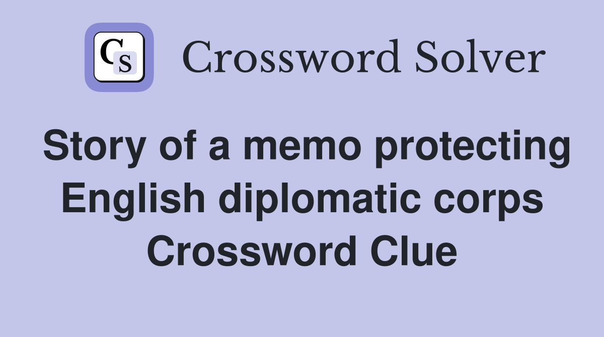 Story of a memo protecting English diplomatic corps Crossword Clue