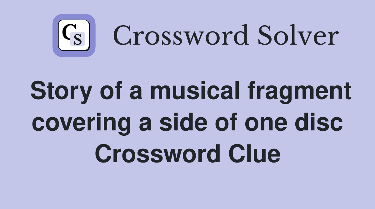 Story of a musical fragment covering a side of one disc Crossword Clue