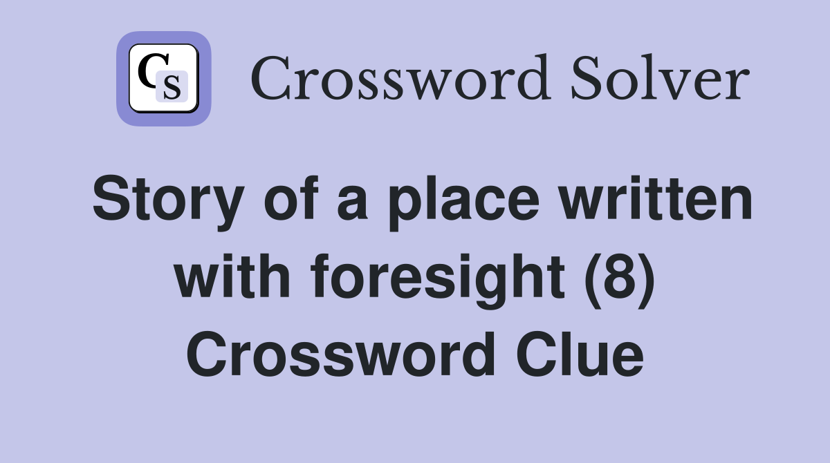 Story of a place written with foresight (8) Crossword Clue
