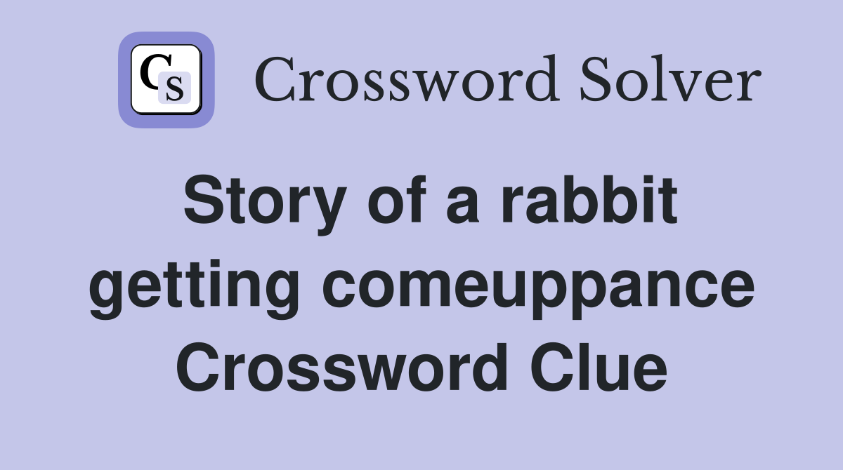 Story of a rabbit getting comeuppance Crossword Clue