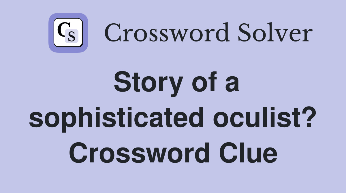 Story of a sophisticated oculist? Crossword Clue