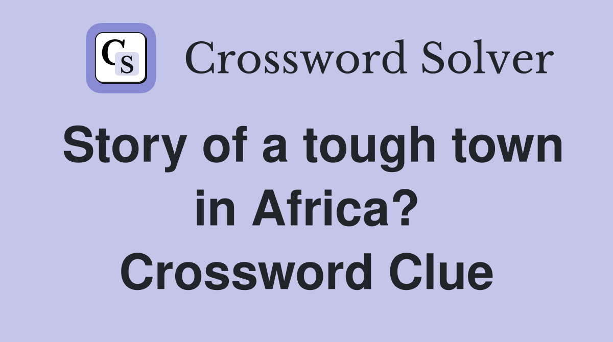 Story of a tough town in Africa? Crossword Clue