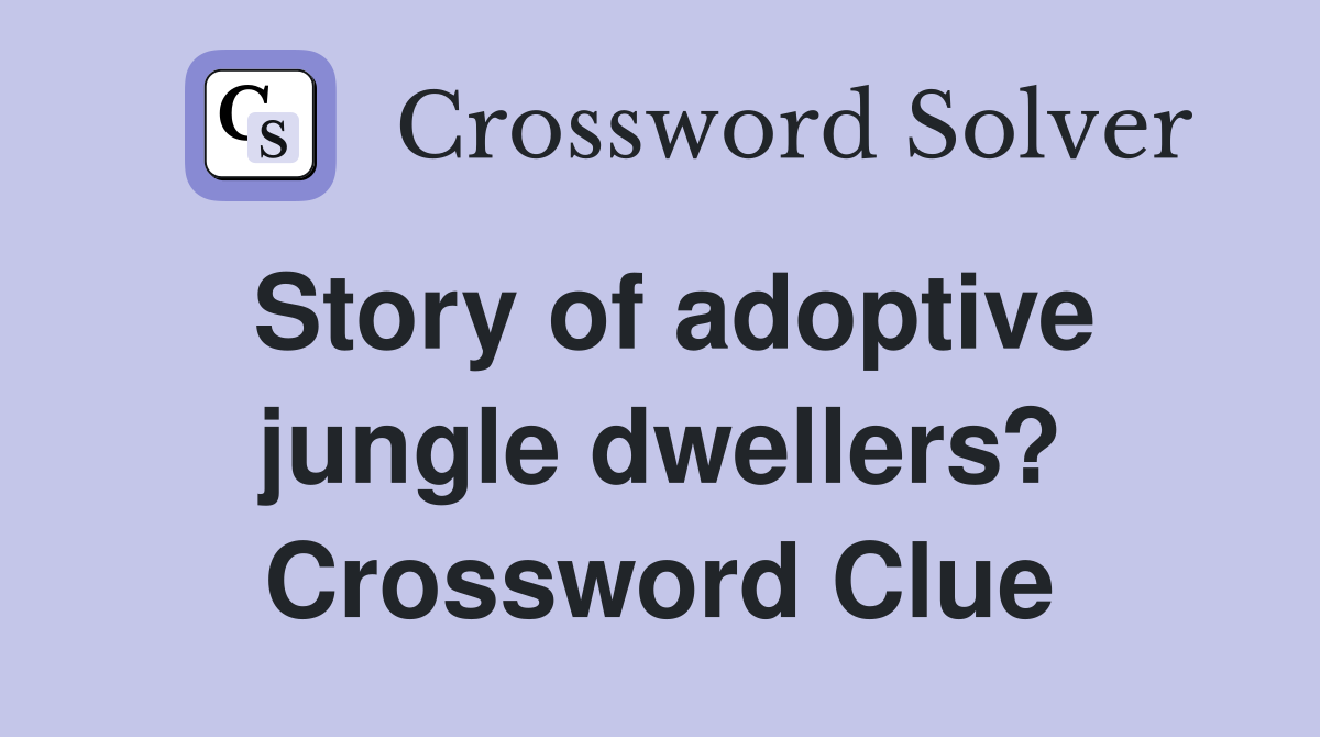 Story of adoptive jungle dwellers? Crossword Clue