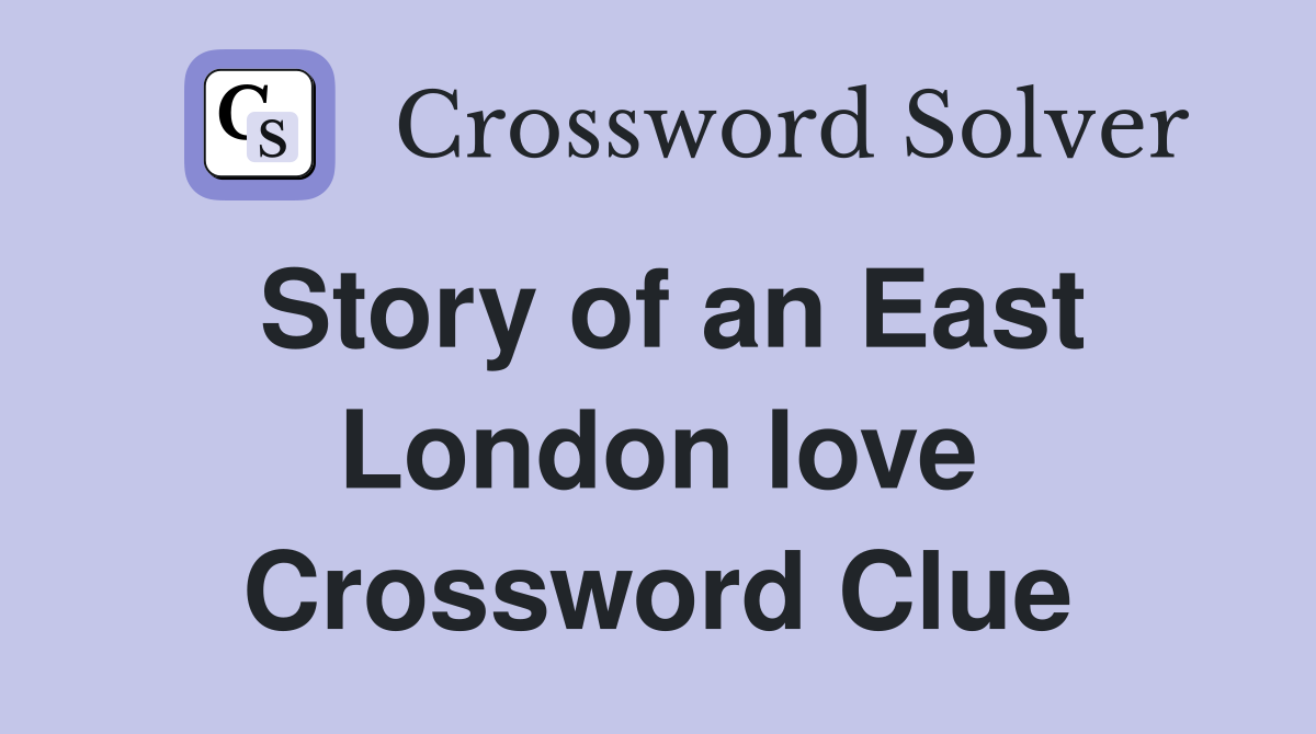 Story of an East London love Crossword Clue