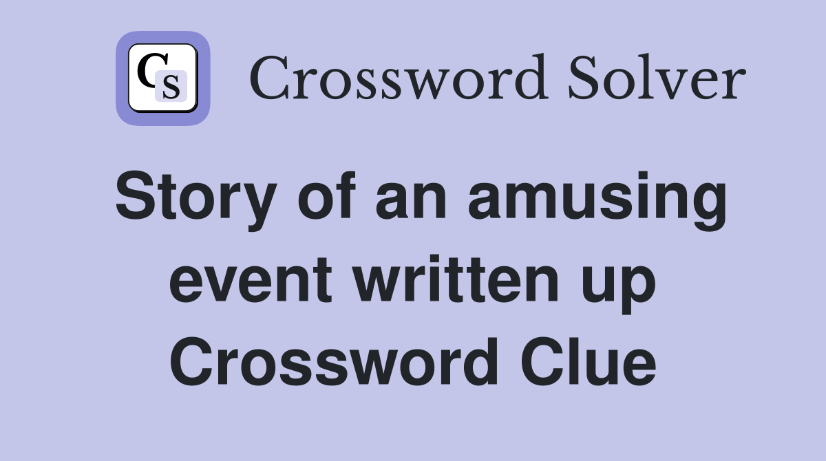 Story of an amusing event written up Crossword Clue