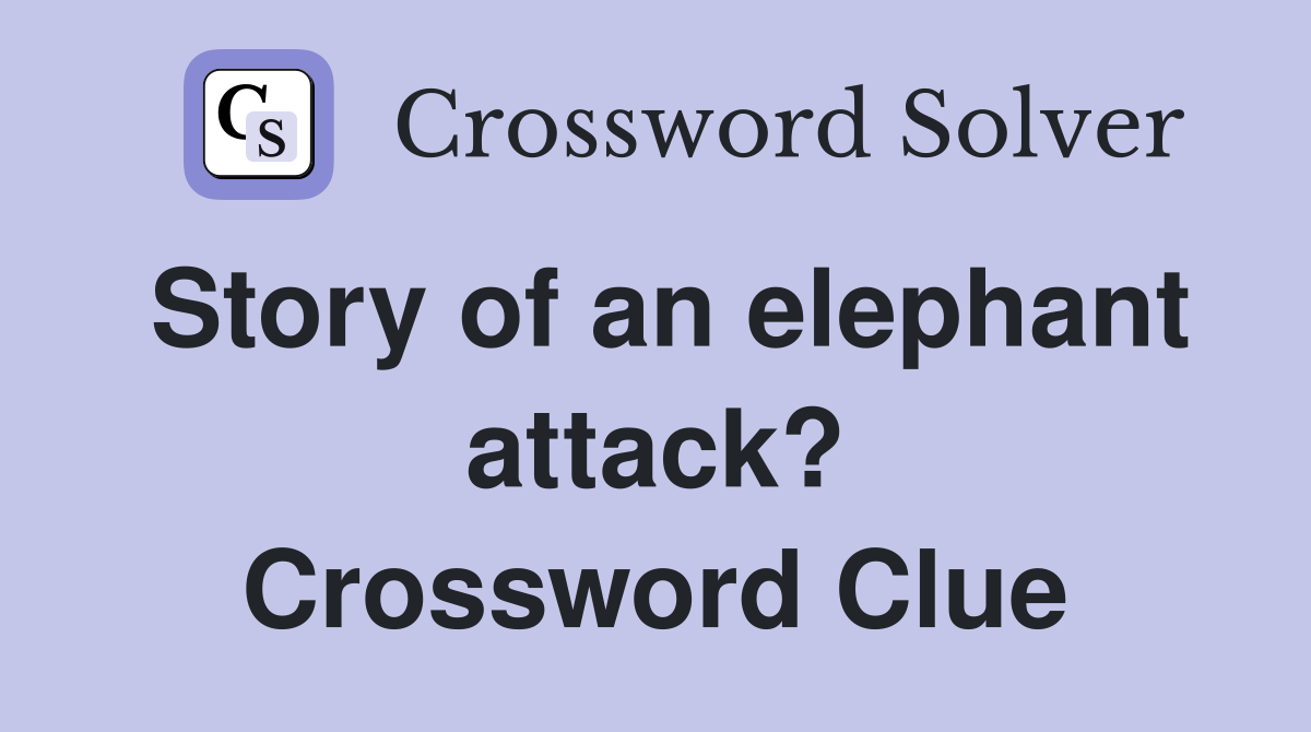 Story of an elephant attack? Crossword Clue