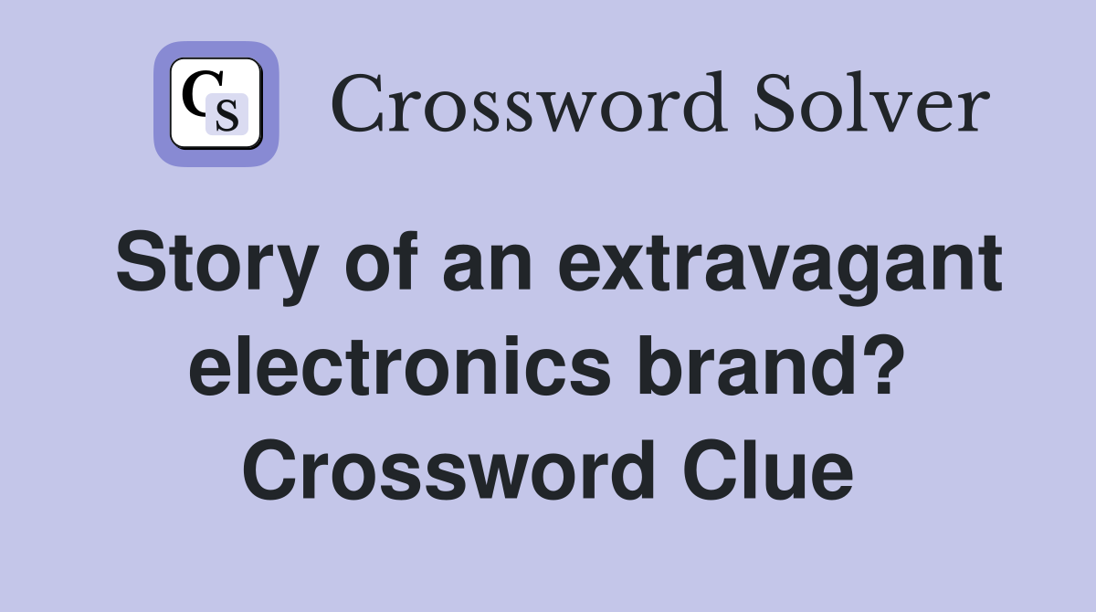 Story of an extravagant electronics brand? Crossword Clue