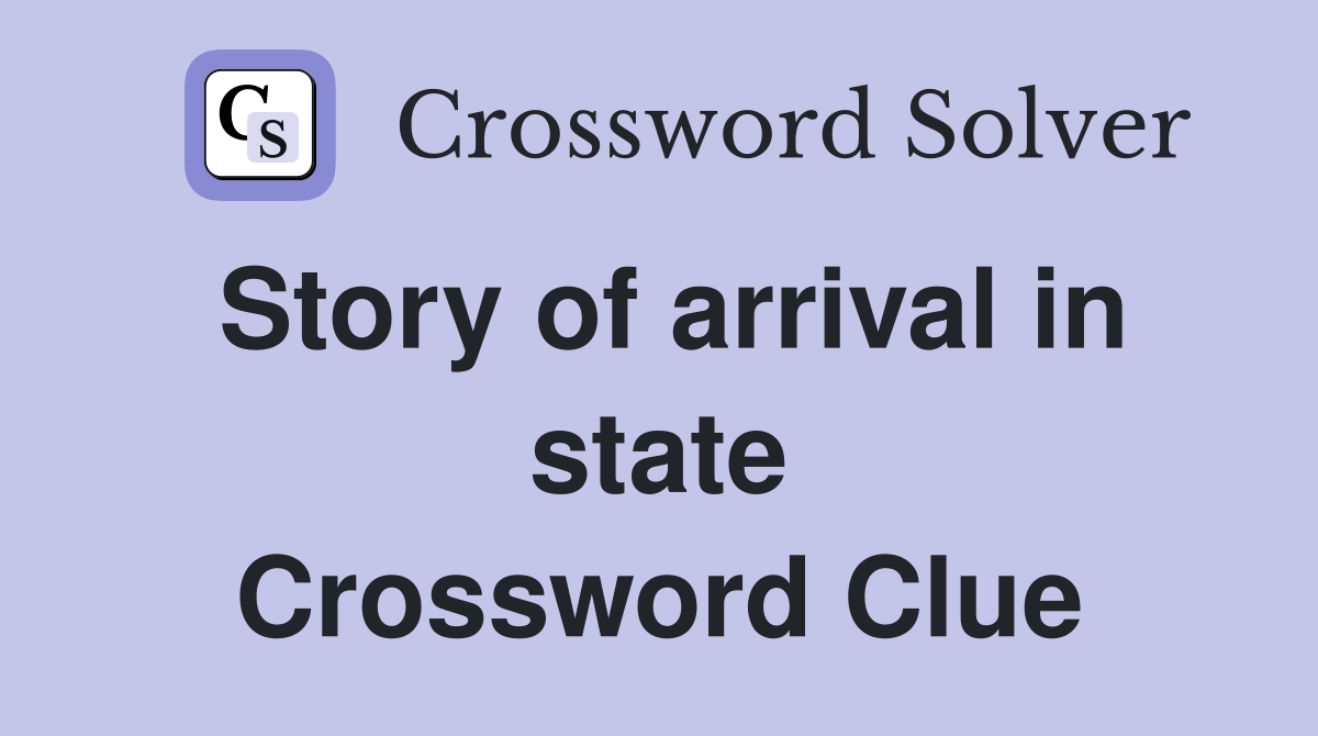 Story of arrival in state Crossword Clue
