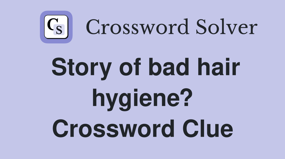 Story of bad hair hygiene? Crossword Clue