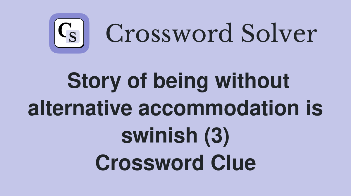 Story of being without alternative accommodation is swinish (3) Crossword Clue