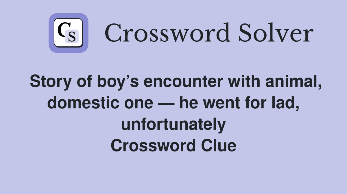 Story of boy’s encounter with animal, domestic one — he went for lad, unfortunately Crossword Clue