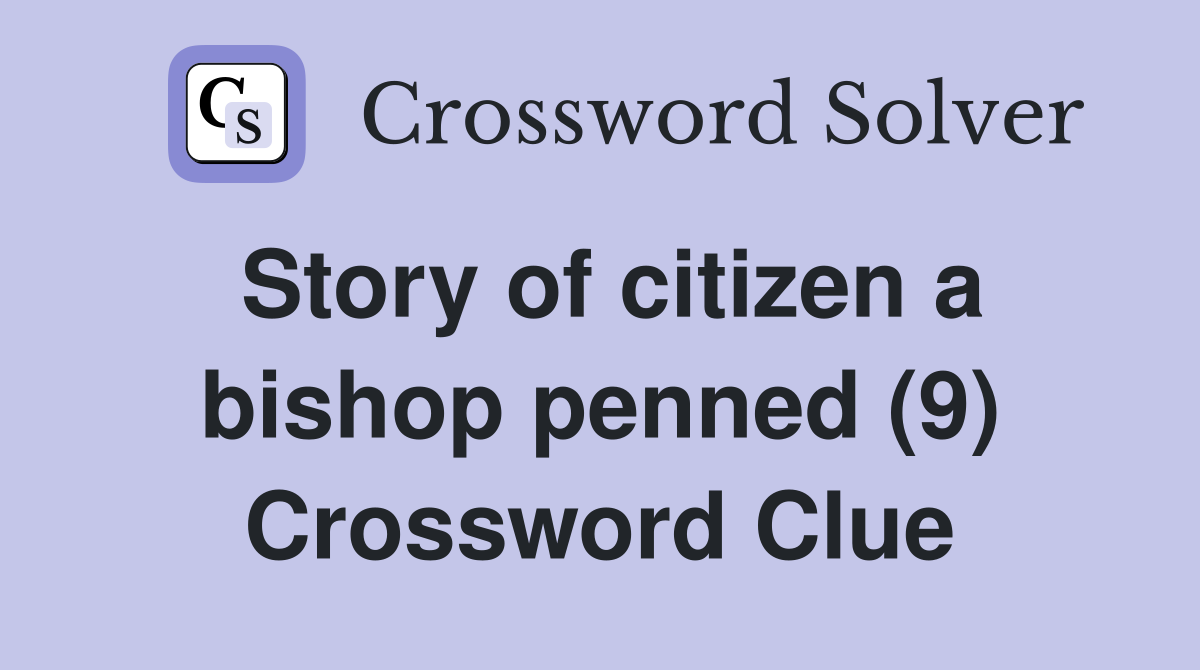 Story of citizen a bishop penned (9) Crossword Clue