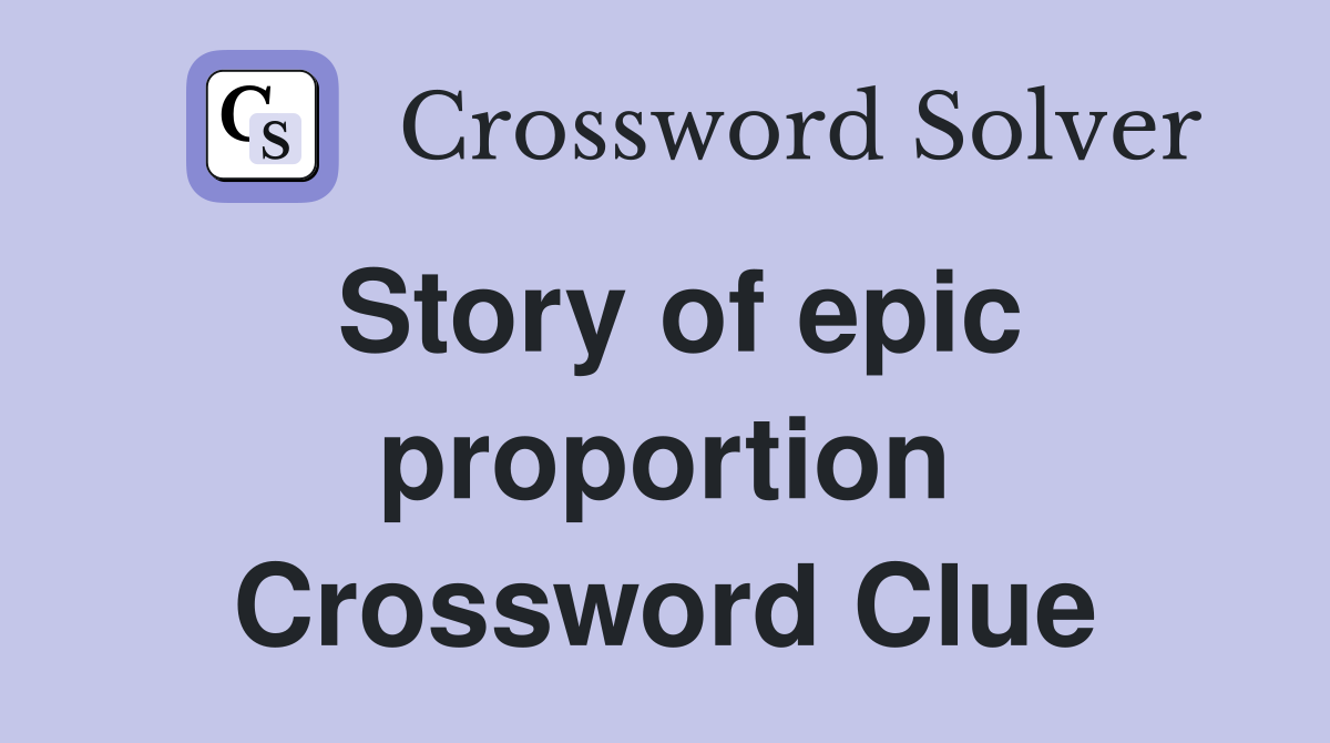 Story of epic proportion Crossword Clue