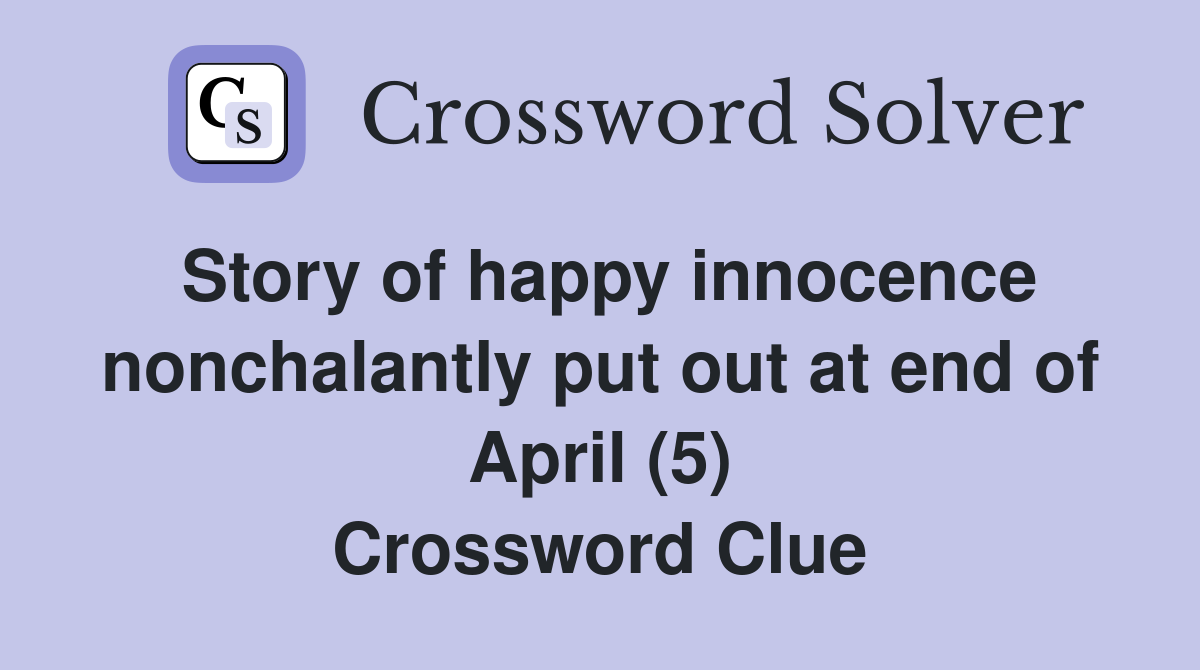Story of happy innocence nonchalantly put out at end of April (5) Crossword Clue
