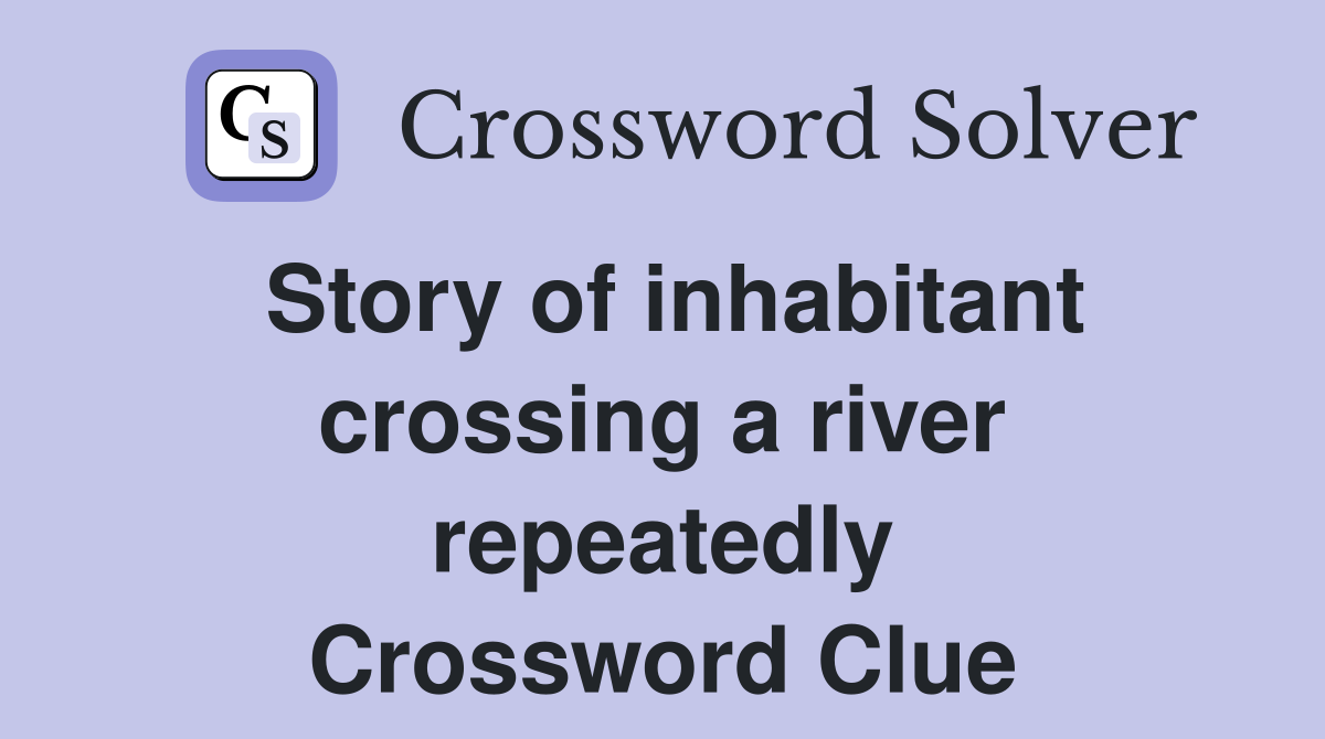 Story of inhabitant crossing a river repeatedly Crossword Clue