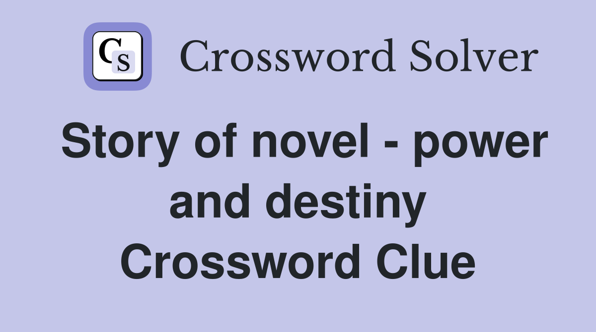 Story of novel - power and destiny Crossword Clue