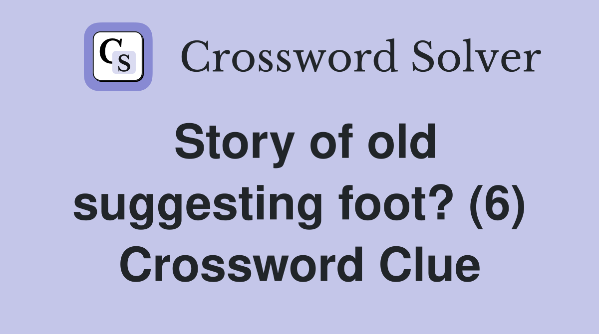 Story of old suggesting foot? (6) Crossword Clue