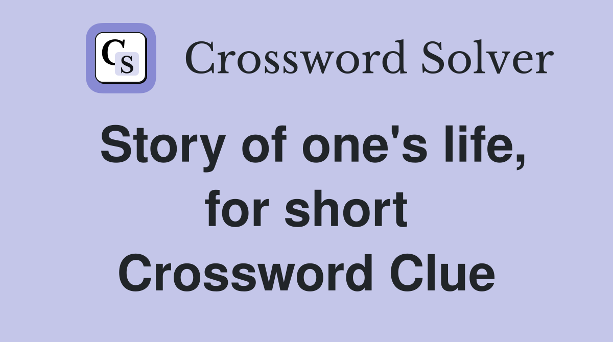 Story of one's life, for short Crossword Clue
