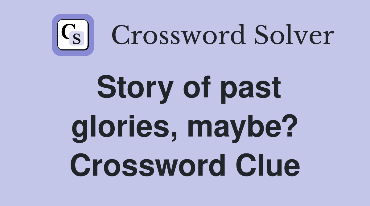Story of past glories, maybe? Crossword Clue