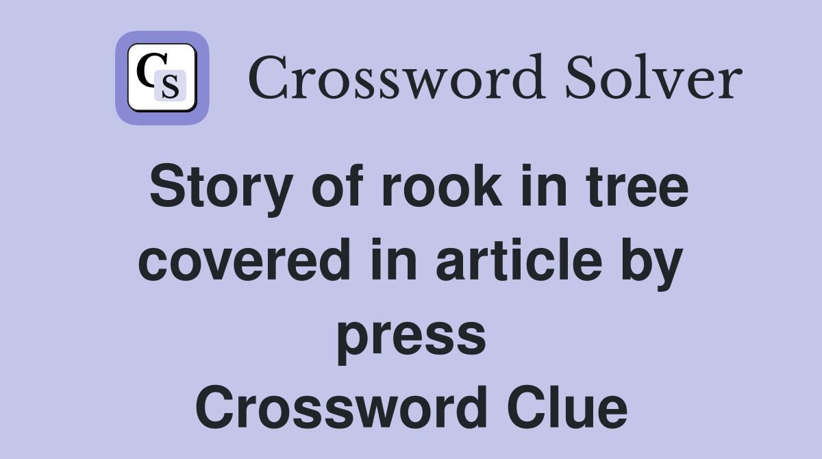 Story of rook in tree covered in article by press Crossword Clue