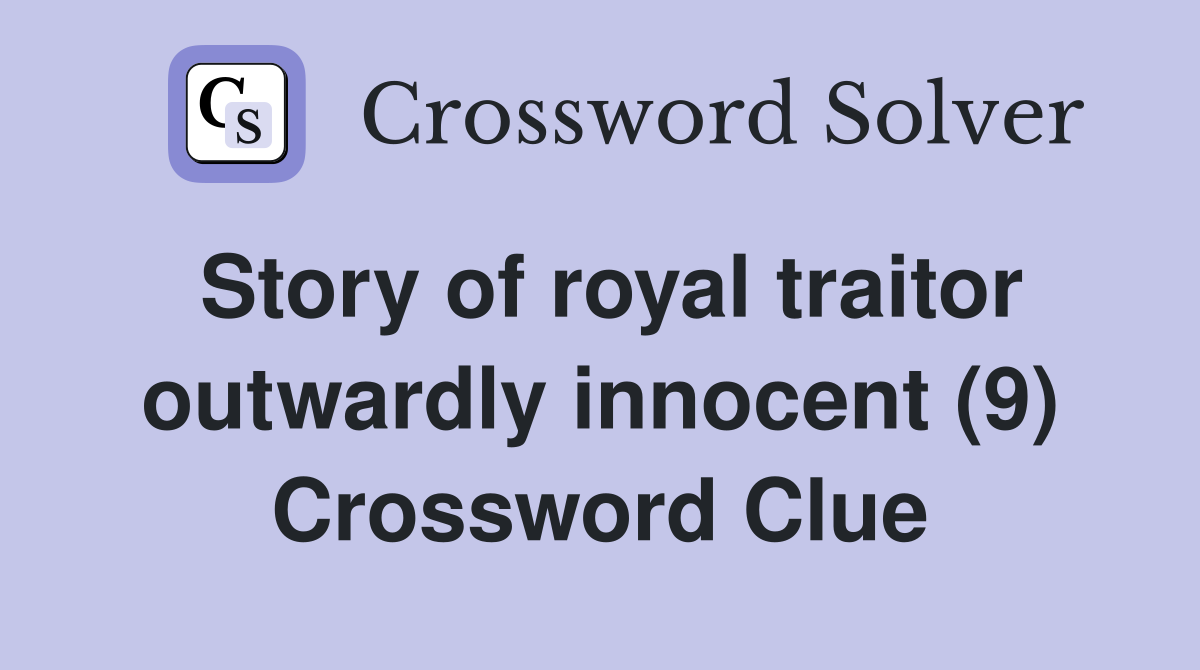 Story of royal traitor outwardly innocent (9) Crossword Clue