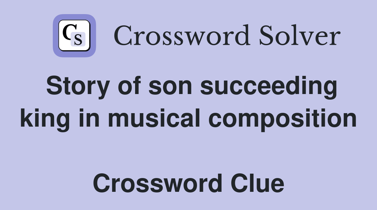Story of son succeeding king in musical composition  Crossword Clue