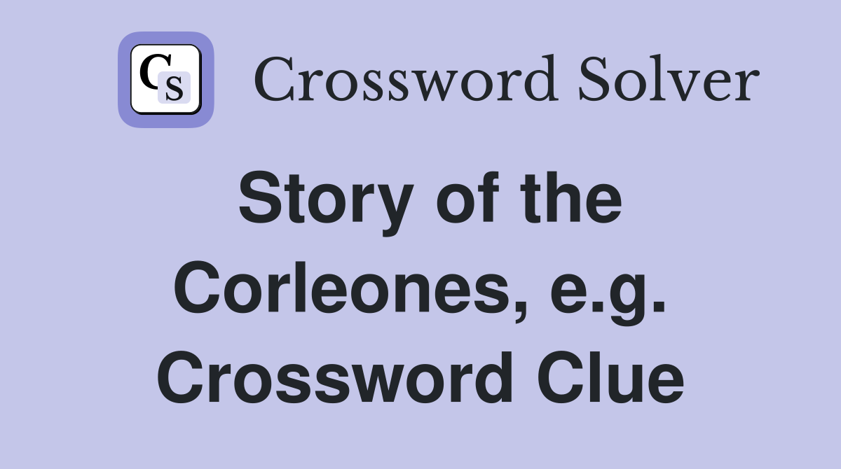 Story of the Corleones, e.g. Crossword Clue