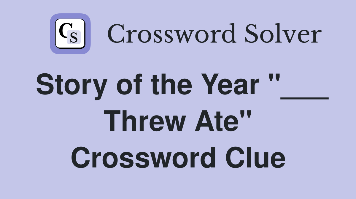 Story of the Year "___ Threw Ate" Crossword Clue