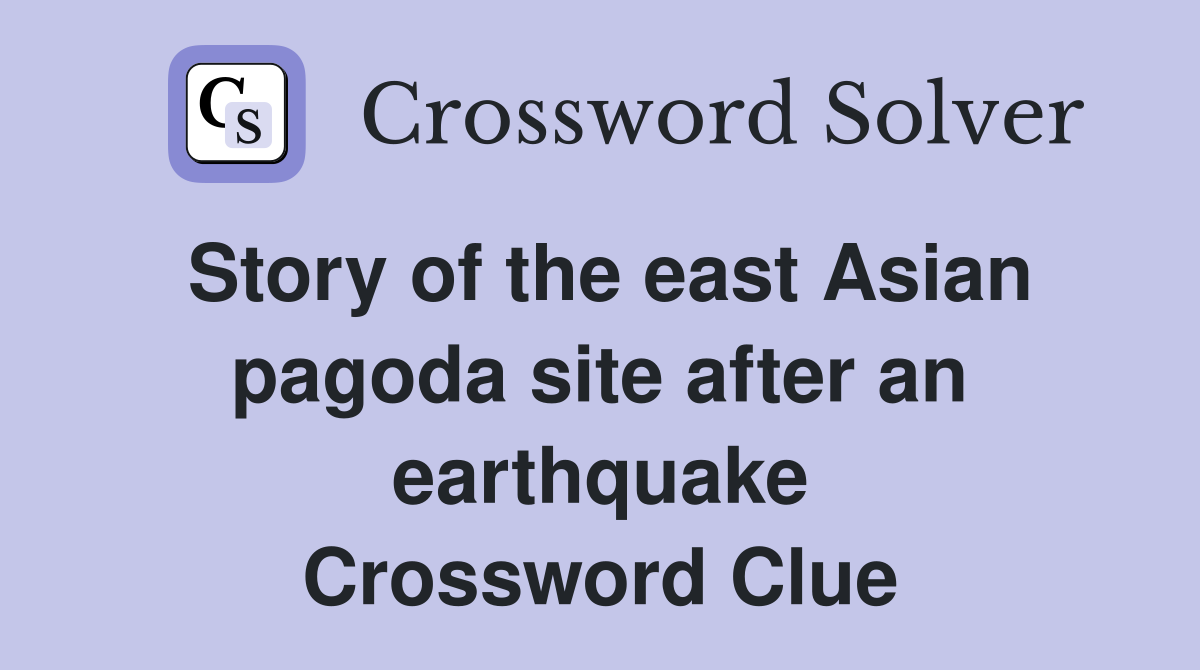 Story of the east Asian pagoda site after an earthquake Crossword Clue