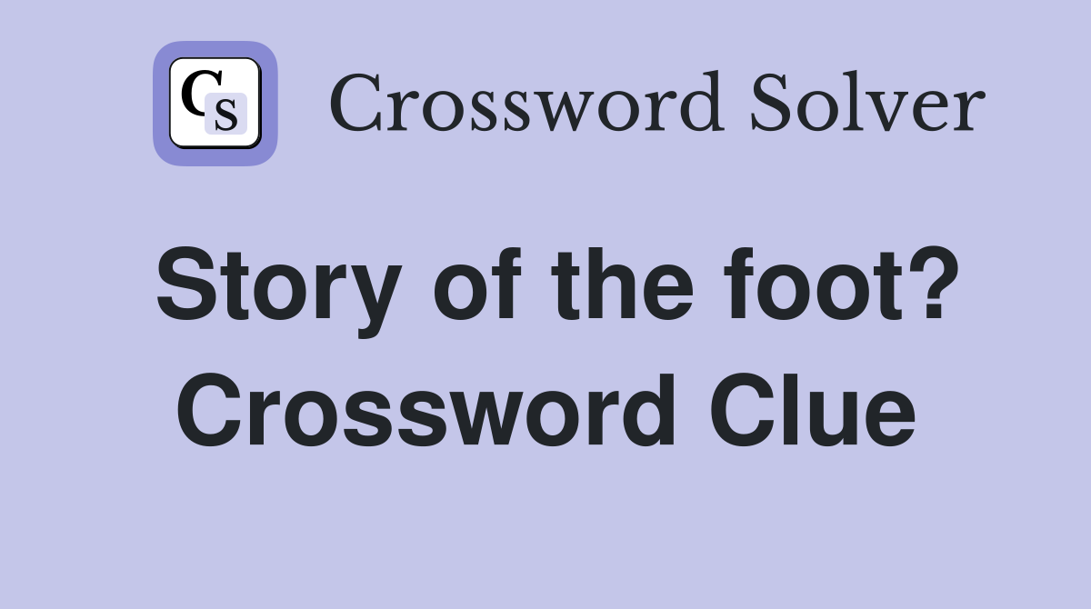 Story of the foot? Crossword Clue