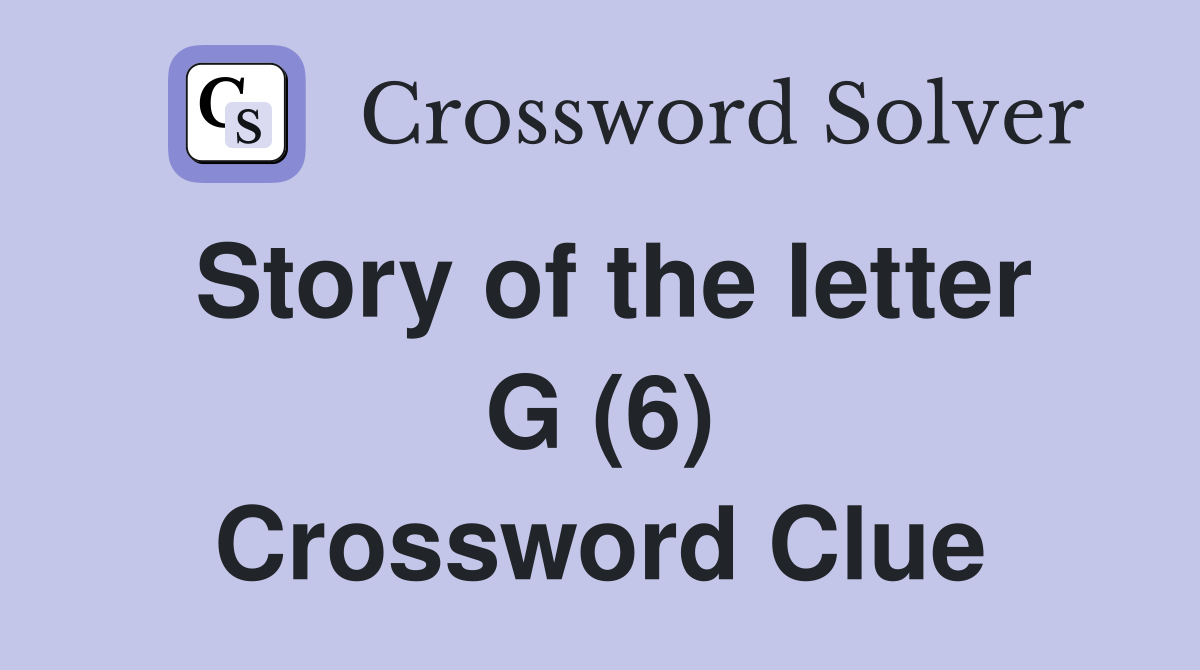 Story of the letter G (6) Crossword Clue