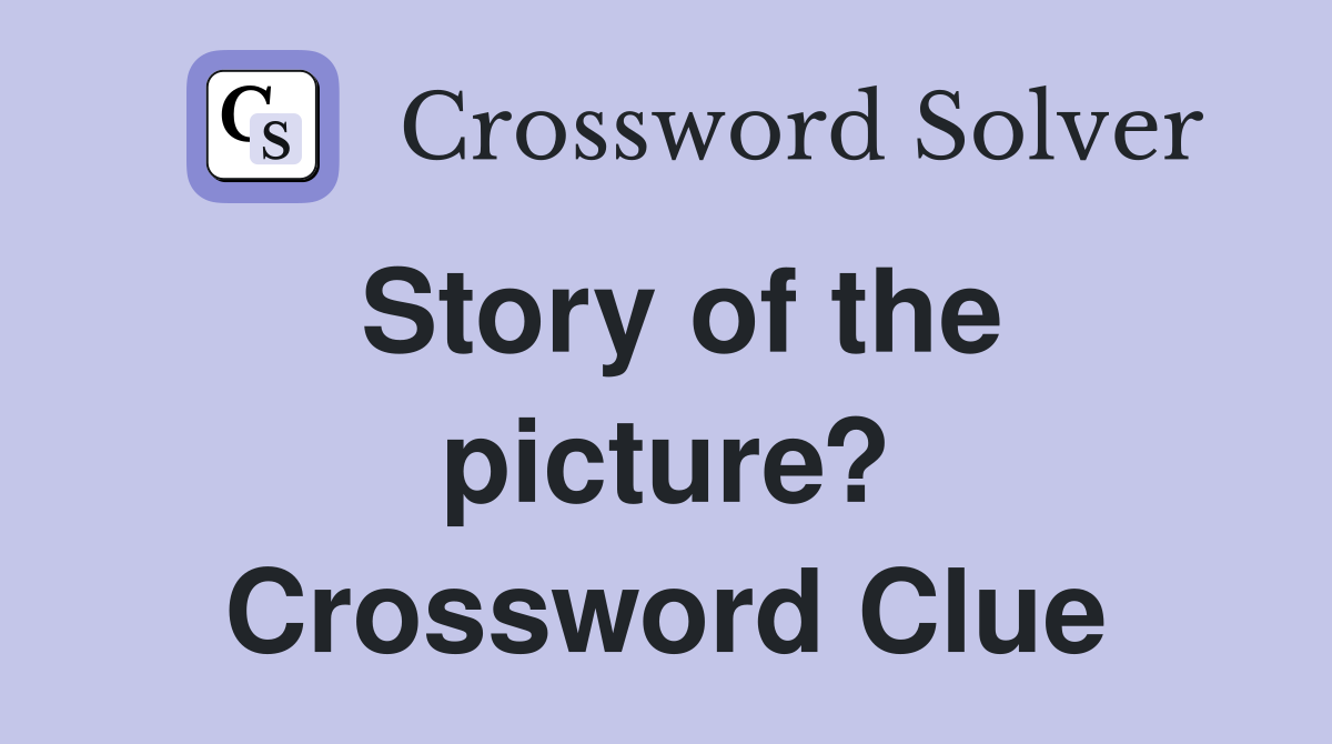 Story of the picture? Crossword Clue