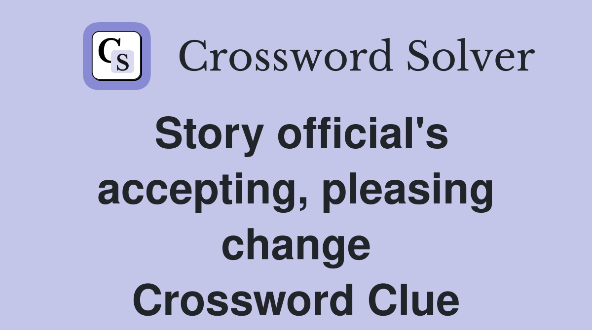 Story official's accepting, pleasing change Crossword Clue