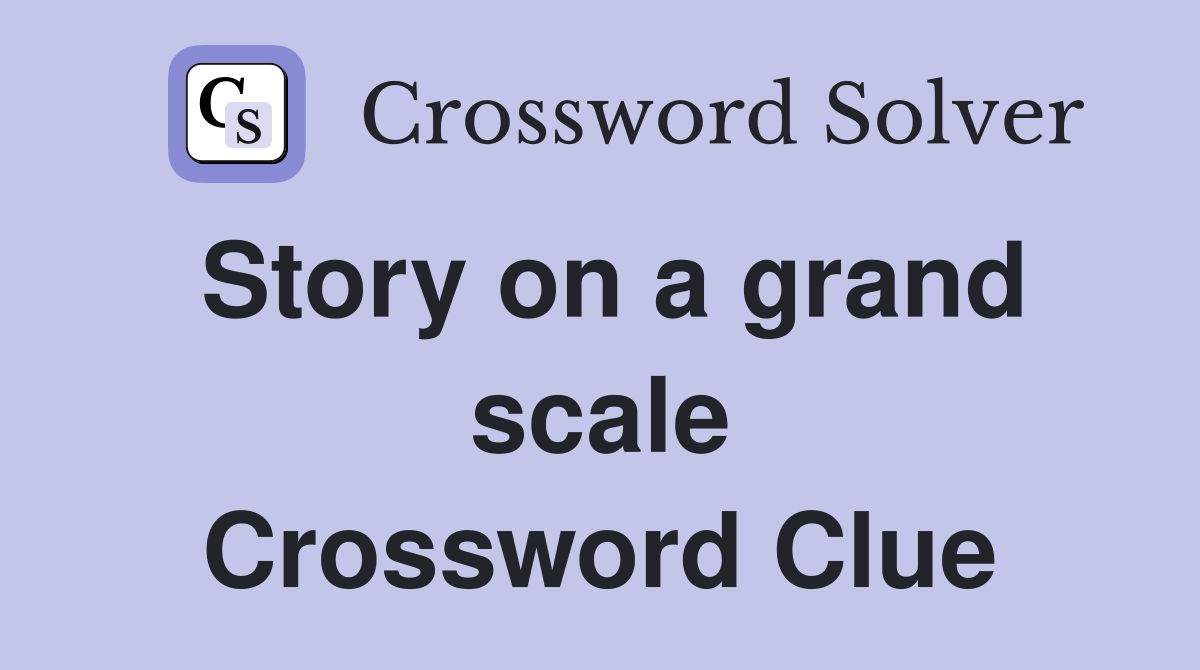Story on a grand scale Crossword Clue