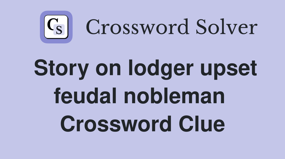 Story on lodger upset feudal nobleman  Crossword Clue