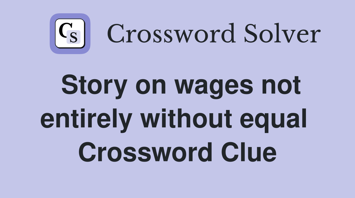 Story on wages not entirely without equal  Crossword Clue