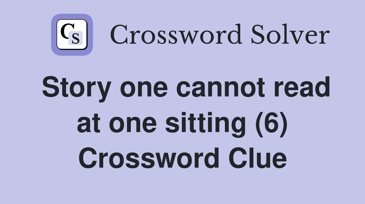 Story one cannot read at one sitting (6) Crossword Clue