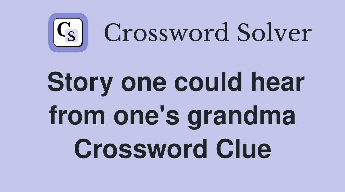 Story one could hear from one's grandma Crossword Clue