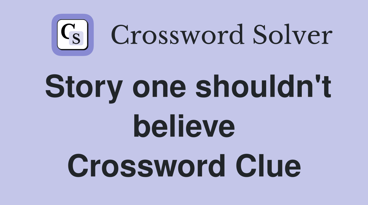 Story one shouldn't believe Crossword Clue