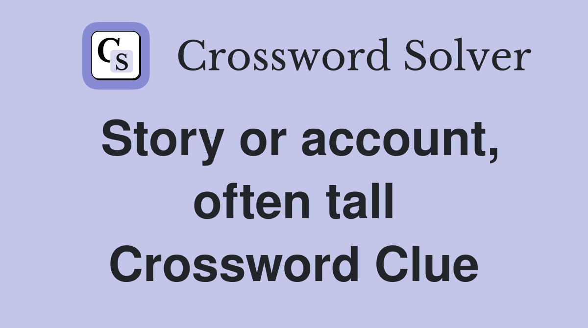 Story or account, often tall Crossword Clue