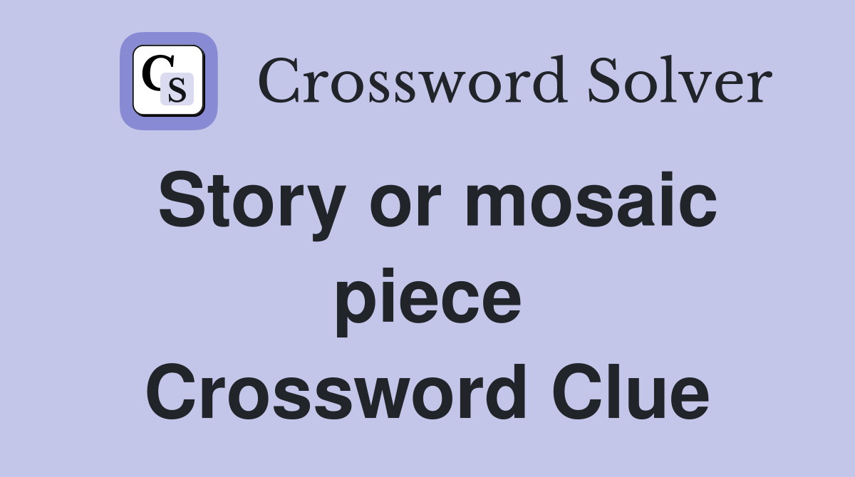 Story or mosaic piece Crossword Clue