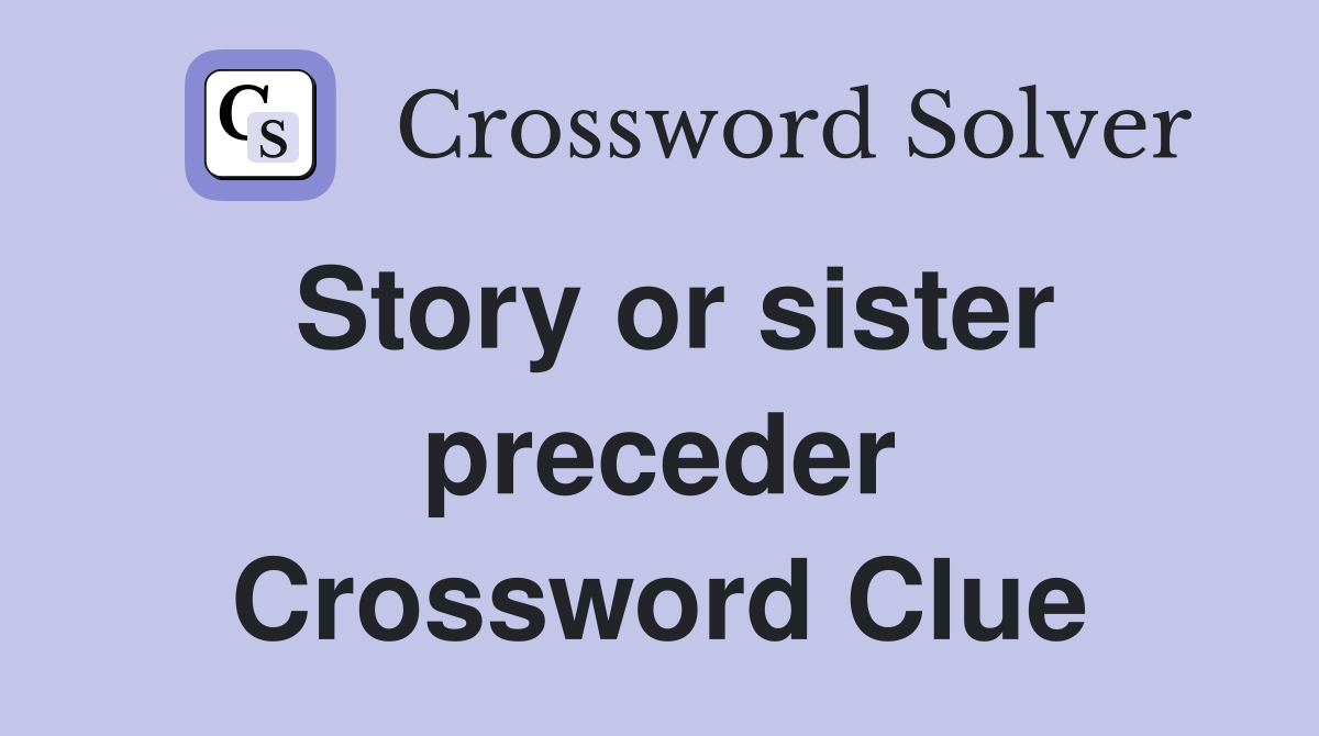 Story or sister preceder Crossword Clue